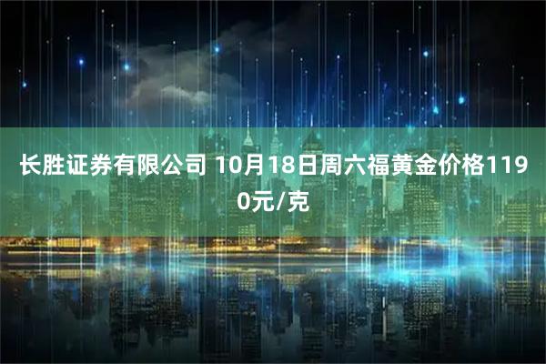 长胜证券有限公司 10月18日周六福黄金价格1190元/克