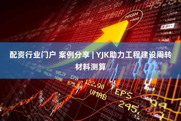 配资行业门户 案例分享 | YJK助力工程建设周转材料测算