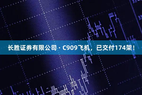 长胜证券有限公司 · C909飞机,已交付174架!